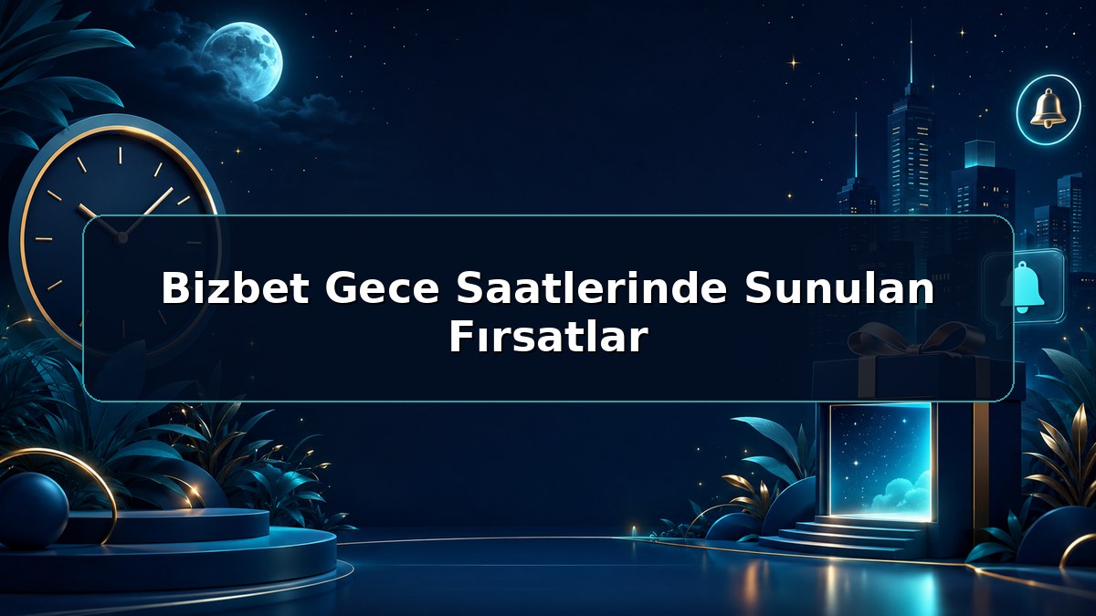 Bizbet Gece Saatlerinde Sunulan Fırsatlar hakkında açıklayıcı Bizbet görseli
