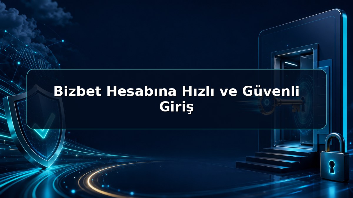 Bizbet Hesabına Hızlı ve Güvenli Giriş hakkında açıklayıcı Bizbet görseli