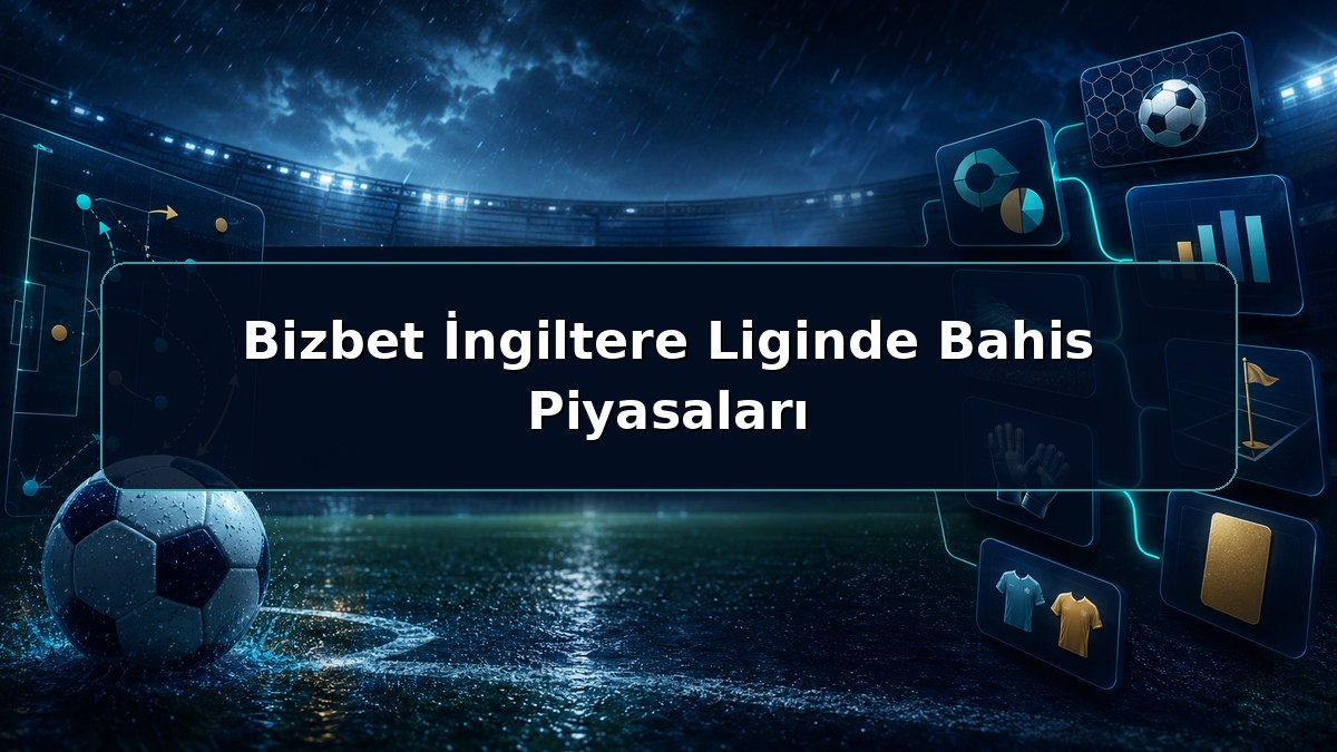 Bizbet İngiltere Liginde Bahis Piyasaları hakkında açıklayıcı Bizbet görseli