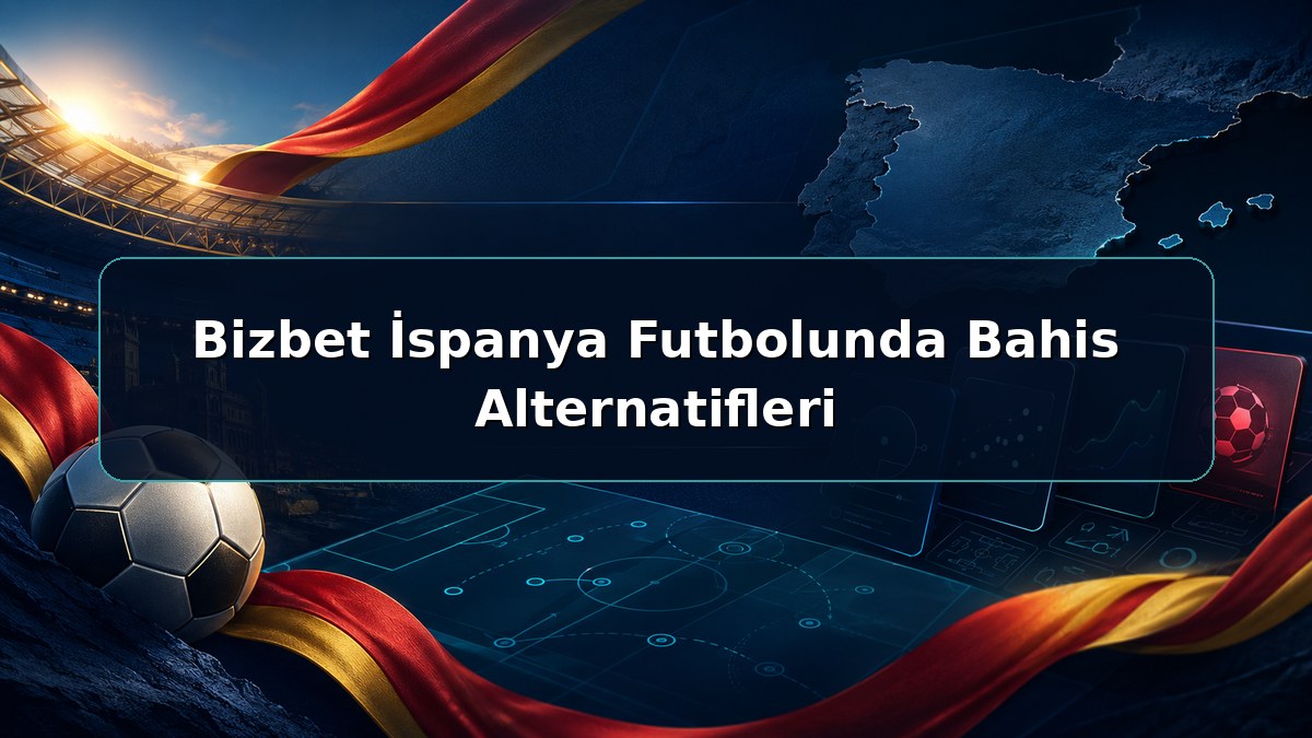 Bizbet İspanya Futbolunda Bahis Alternatifleri hakkında açıklayıcı Bizbet görseli