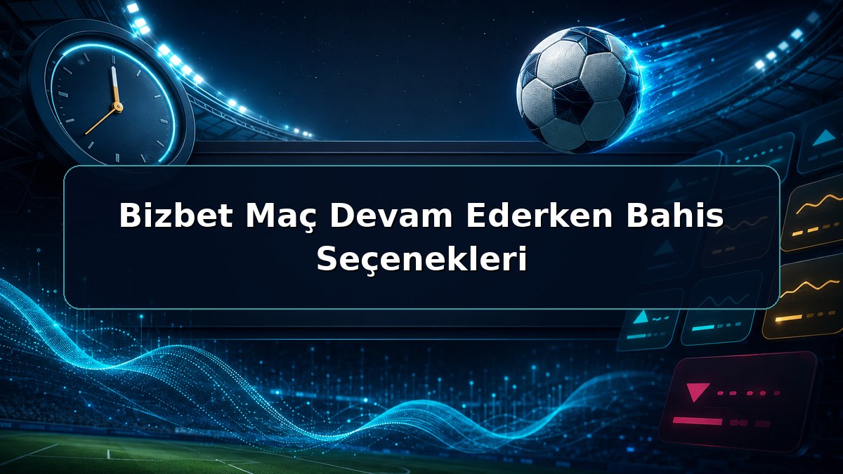 Bizbet Maç Devam Ederken Bahis Seçenekleri hakkında açıklayıcı Bizbet görseli