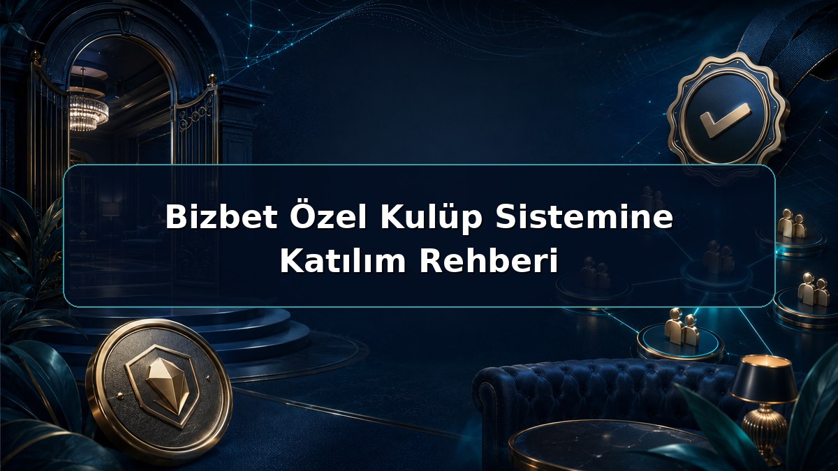 Bizbet Özel Kulüp Sistemine Katılım Rehberi hakkında açıklayıcı Bizbet görseli