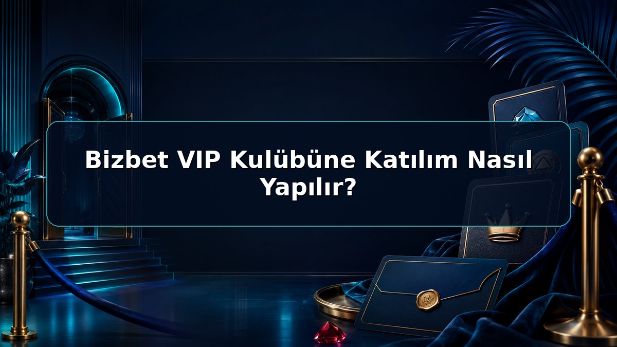 Bizbet VIP Kulübüne Katılım Nasıl Yapılır hakkında açıklayıcı Bizbet görseli